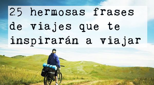 25 hermosas frases de viajes que te inspirarán a viajar en 