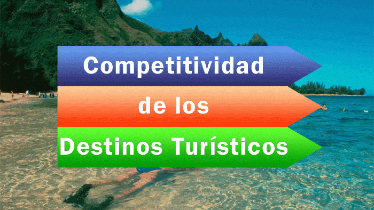 Qué es la competitividad de los destinos turísticos? - Entorno Turístico